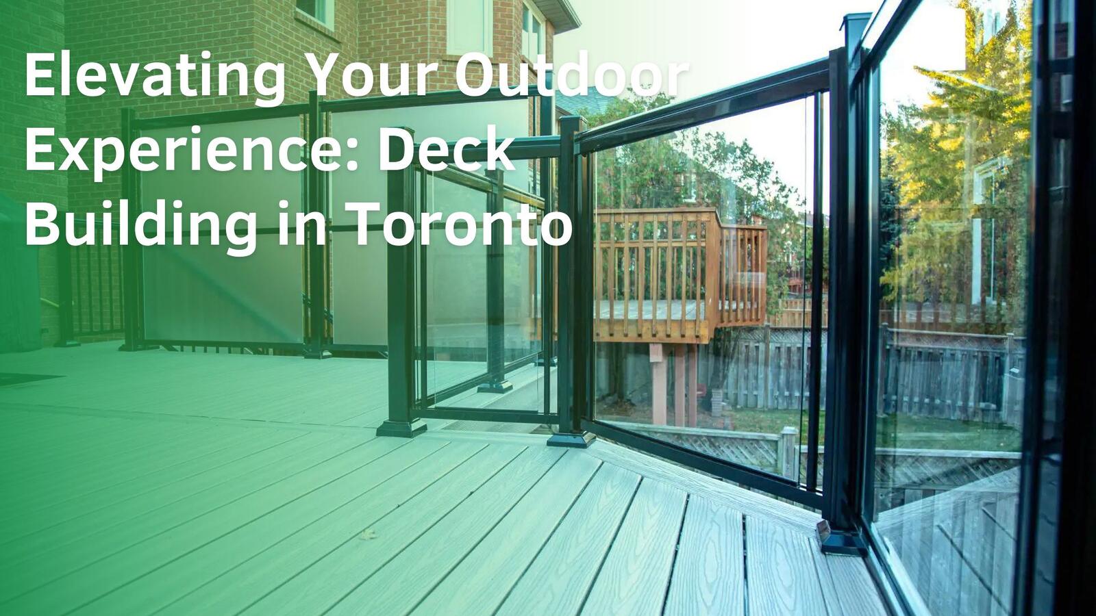 Elevating Your Outdoor Experience: Deck Building in Toronto