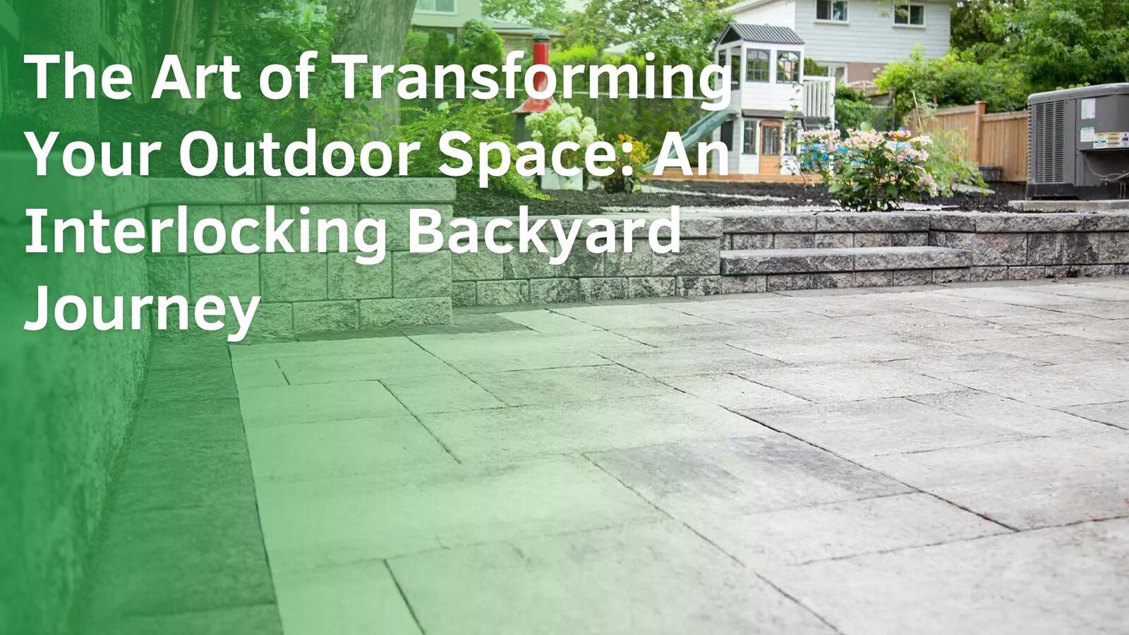 The Art of Transforming Your Outdoor Space: An Interlocking Backyard Journey