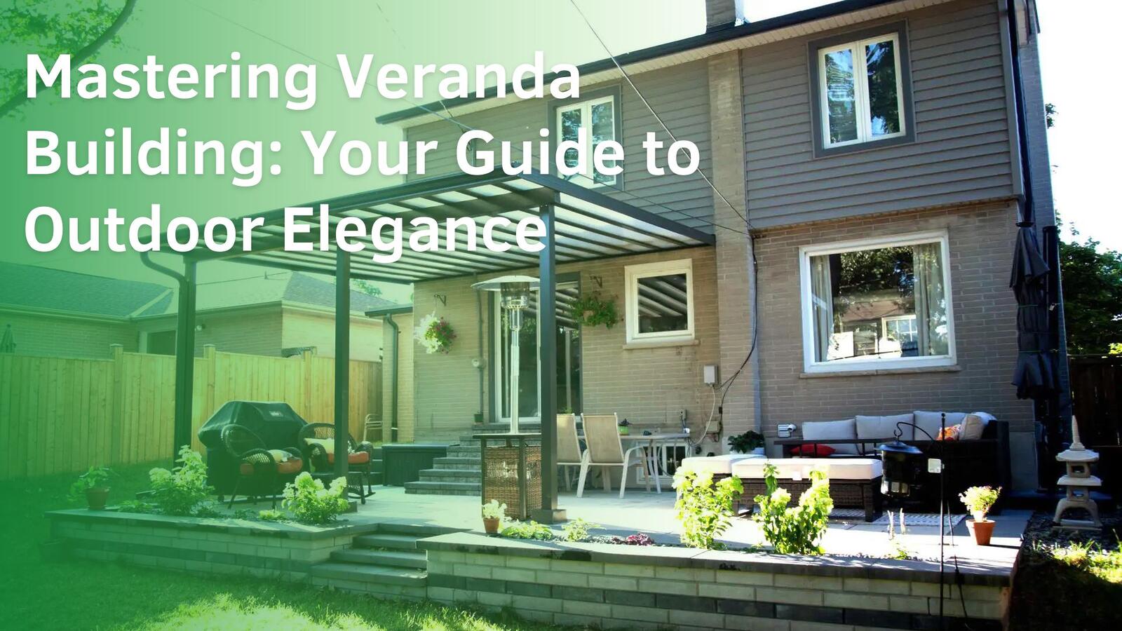 The Art of Veranda Building: Transforming Your Outdoor Living Space
